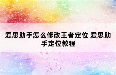 爱思助手怎么修改王者定位 爱思助手定位教程